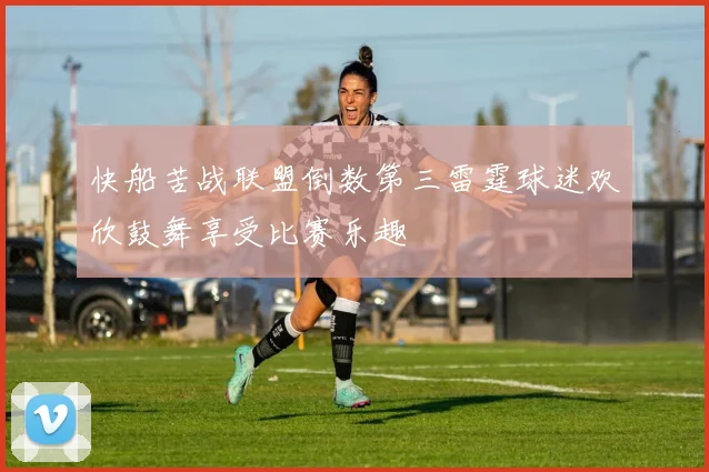 快船苦战联盟倒数第三雷霆球迷欢欣鼓舞享受比赛乐趣