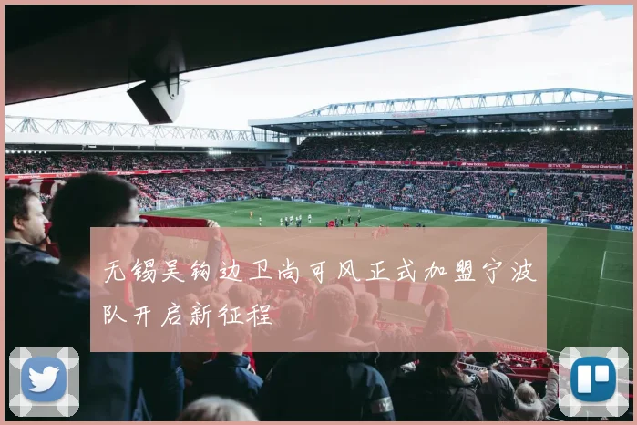 无锡吴钩边卫尚可风正式加盟宁波队开启新征程