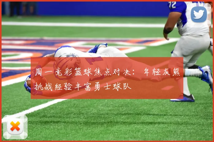 周一竞彩篮球焦点对决：年轻灰熊挑战经验丰富勇士球队